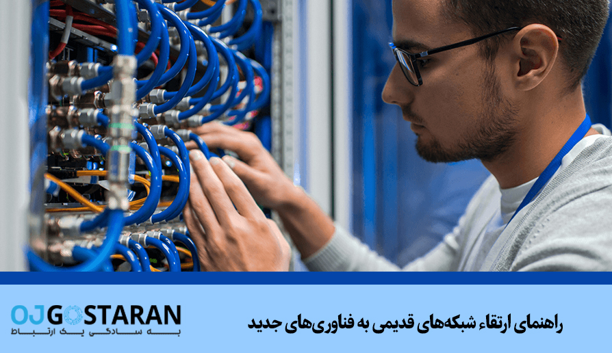 راهنمای ارتقاء شبکههای قدیمی به فناوریهای جدید